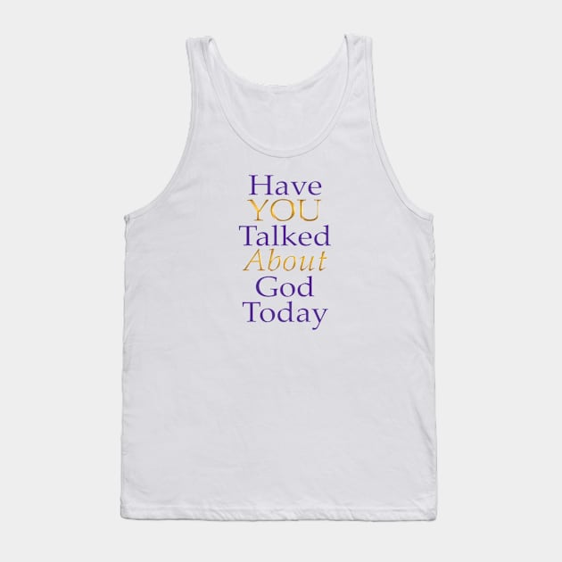 Have You Talked About God Today - no question mark Tank Top by FruitoftheSpirit 